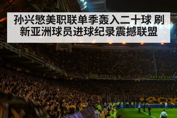 孙兴慜美职联单季轰入二十球 刷新亚洲球员进球纪录震撼联盟