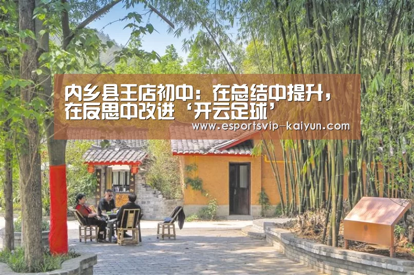 内乡县王店初中:在总结中提升,在反思中改进‘开云足球’(图1) 开云体育